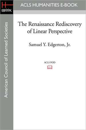 The Renaissance Rediscovery of Linear Perspective de Samuel Y. Jr. Edgerton