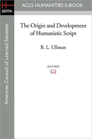 The Origin and Development of Humanistic Script de B. L. Ullman