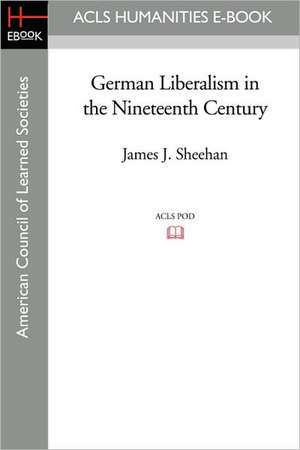 German Liberalism in the Nineteenth Century de James J. Sheehan