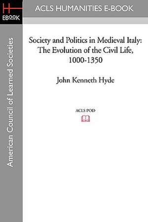 Society and Politics in Medieval Italy: The Evolution of the Civil Life, 1000-1350 de John Kenneth Hyde