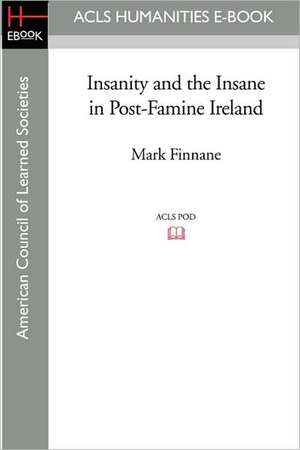 Insanity and the Insane in Post-Famine Ireland de Mark Finnane