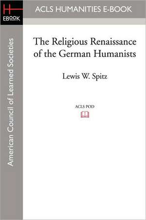 The Religious Renaissance of the German Humanists de Lewis W. Spitz