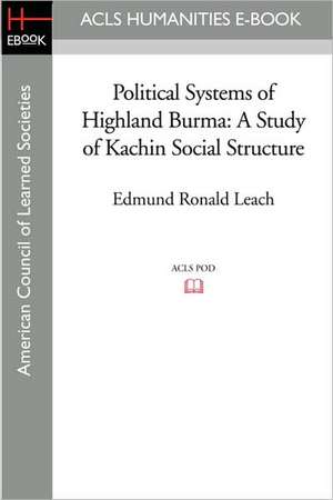 Political Systems of Highland Burma: A Study of Kachin Social Structure de Edmund Ronald Leach