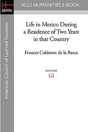 Life in Mexico During a Residence of Two Years in That Country de Frances Calderon De La Barca