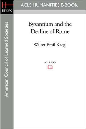 Byzantium and the Decline of Rome de Walter Emil Kaegi