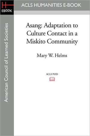 Asang: Adaptation to Culture Contact in a Miskito Community de Mary W. Helms