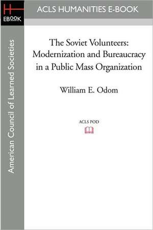The Soviet Volunteers: Modernization and Bureaucracy in a Public Mass Organization de William E. Odom