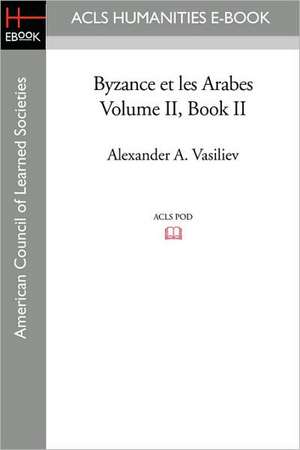 Byzance Et Les Arabes, Volume II Book II de Alexander A. Vasiliev