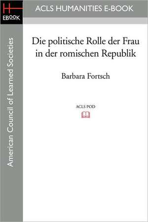 Die Politische Rolle Der Frau in Der Romischen Republik de Barbara Fortsch