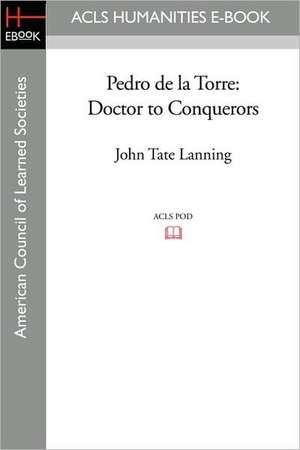 Pedro de la Torre: Doctor to Conquerors de John Tate Lanning