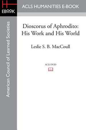 Dioscorus of Aphrodito: His Work and His World de Leslie S.B. MacCoull