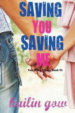 Saving You, Saving Me: You & Me Trilogy de Kailin Gow