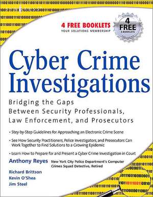 Cyber Crime Investigations: Bridging the Gaps Between Security Professionals, Law Enforcement, and Prosecutors de James Steele