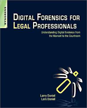 Digital Forensics for Legal Professionals: Understanding Digital Evidence from the Warrant to the Courtroom de Larry Daniel