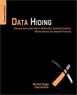 Data Hiding: Exposing Concealed Data in Multimedia, Operating Systems, Mobile Devices and Network Protocols de Michael T. Raggo