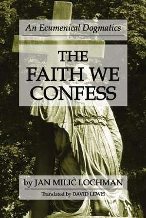 The Faith We Confess de Jan M. Lochman