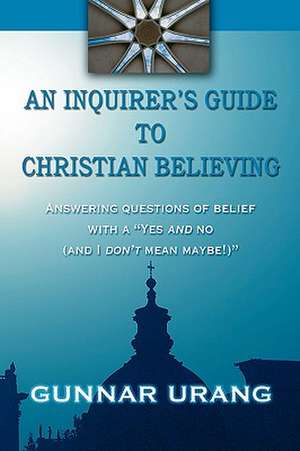 Inquirer's Guide to Christian Believing de Gunnar Urang