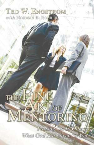 The Fine Art of Mentoring: Passing on to Others What God Has Given to You de Theodore Wilhelm Engstrom