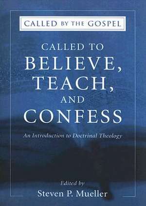 Called to Believe, Teach, and Confess: An Introduction to Doctrinal Theology de Steve Mueller