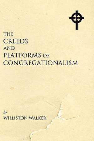 The Creeds and Platforms of Congregationalism de Williston Walker