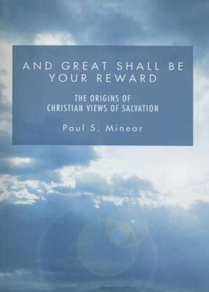 And Great Shall Be Your Reward: The Origins of Christian Views of Salvation de Paul S. Minear