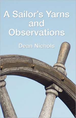 A Sailor's Yarns and Observations de Dean Nichols