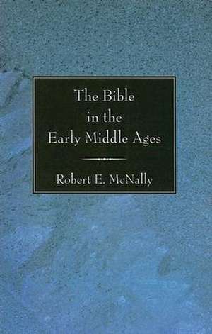 The Bible in the Early Middle Ages de Robert E. McNally