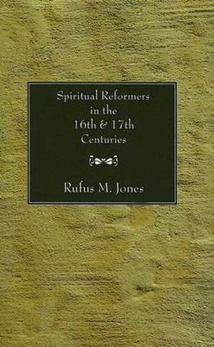 Spiritual Reformers in the 16th & 17th Centuries de Rufus M. Jones