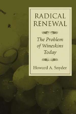 Radical Renewal: The Problem of Wineskins Today de Howard A. Snyder