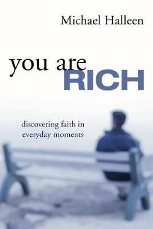 You Are Rich: Discovering Faith in Everyday Moments de Michael Halleen