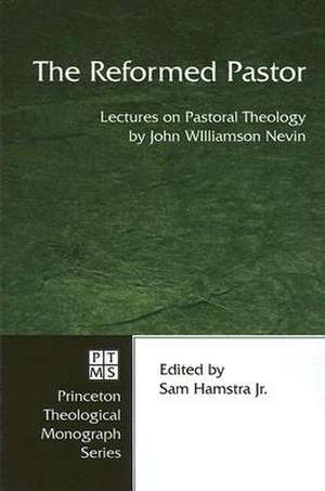 The Reformed Pastor: Lectures on Pastoral Theology de John Williamson Nevin