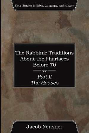 The Rabbinic Traditions about the Pharisees Before 70, Part II de Jacob Neusner