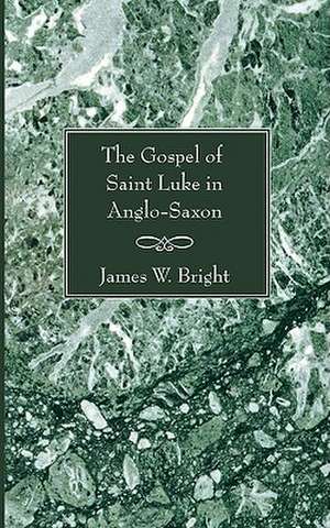 The Gospel of Saint Luke in Anglo-Saxon de James W. Bright