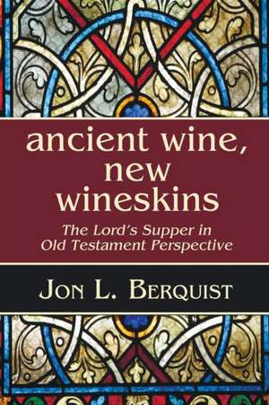 Ancient Wine, New Wineskins de Jon L. Berquist