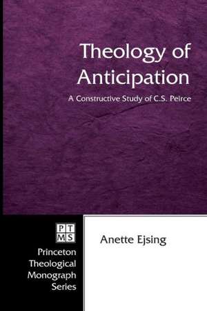 Theology of Anticipation: A Constructive Study of C.S. Peirce de Anette Ejsing