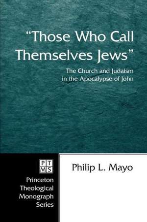 Those Who Call Themselves Jews: The Church and Judaism in the Apocalypse of John de Philip L. Mayo