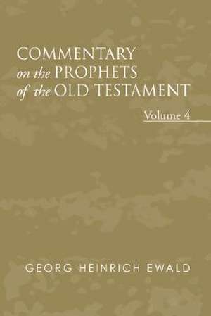 Commentary on the Prophets of the Old Testament, Volume 4 de Georg Heinrich Von Ewald