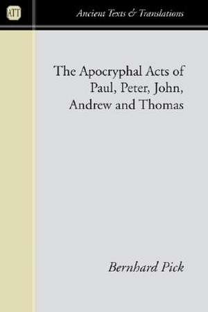 The Apocryphal Acts of Paul, Peter, John, Andrew and Thomas de Bernhard Pick