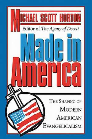 Made in America: The Shaping of Modern American Evangelicalism de Michael Horton