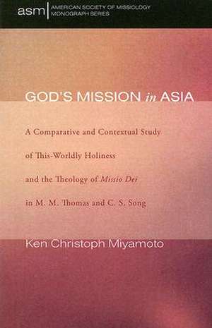 God's Mission in Asia: A Comparative and Contextual Study of This-Worldly Holiness and the Theology of Missio Dei in M. M. Thomas and C. S. S de Ken Christoph Miyamoto