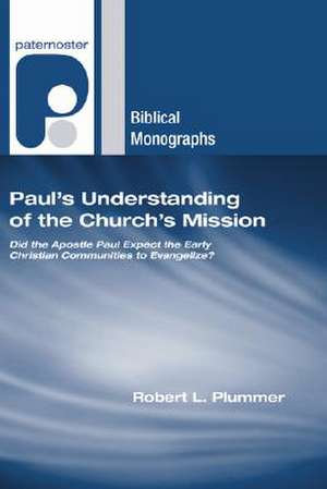 Paul's Understanding of the Church's Mission: Did the Apostle Paul Expect the Early Christian Communities to Evangelize? de Robert L. Plummer