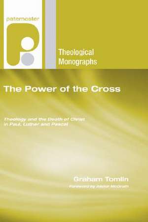 The Power of the Cross: Theology and the Death of Christ in Paul, Luther and Pascal de Graham Tomlin