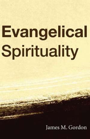 Evangelical Spirituality de James M. Gordon