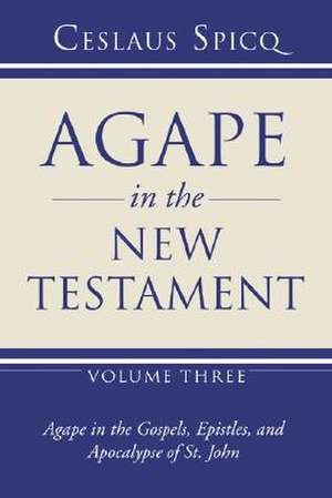 Agape in the New Testament: Agape in the Gospels, Epistles, and Apocalypse of St. John de Ceslaus Spicq