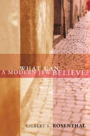 What Can a Modern Jew Believe? de Rosenthal, Gilbert S.