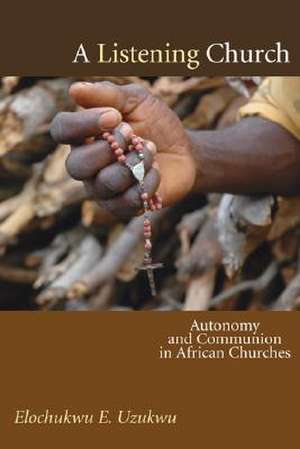 A Listening Church: Autonomy and Communion in African Churches de Elochukwu E. Uzukwu