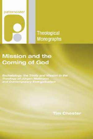 Mission and the Coming of God: Eschatology, the Trinity and Mission in the Theology of Jurgen Moltmann and Contemporary Evangelicalism de Tim Chester