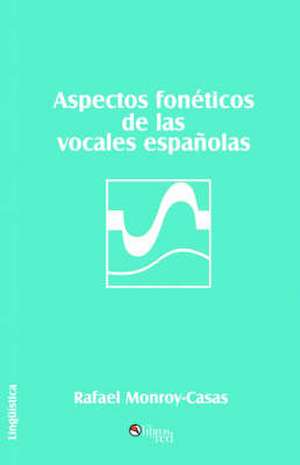 Aspectos foneticos de las vocales espanolas de Rafael Monroy-Casas