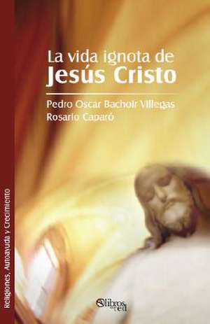 La vida ignota de Jesus Cristo de Rosario Caparo