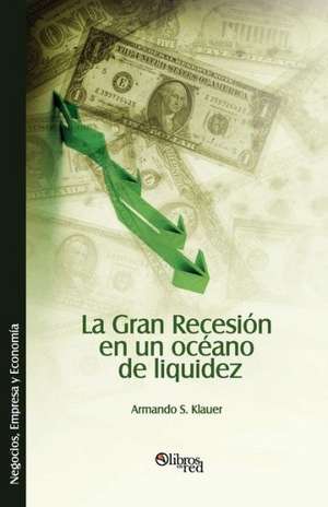 La Gran Recesion En Un Oceano de Liquidez de Armando S. Klauer